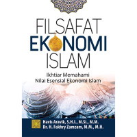 Filsafat Ekonomi Islam : Ikhtiar Memahami Nilai Esensial Ekonomi Islam